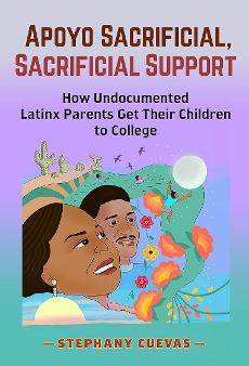 Apoyo sacrificial, sacrificial support: How undocumented Latinx parents get their children to college book cover